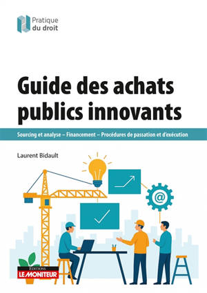 Guide des achats publics innovants : sourcing et analyse, financement, procédures de passation et d'exécution