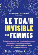 Le TDA-H invisible des femmes : énergie en dents de scie, émotions débordantes, inattention, ruminations anxieuses... : comprendre l'hyperactivité et le déficit de l'attention au féminin