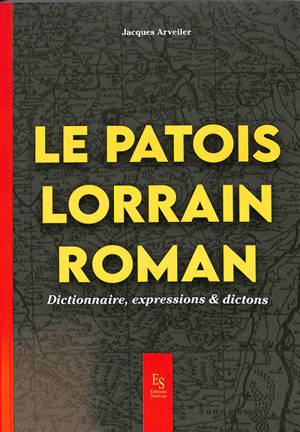 Le patois lorrain roman : dictionnaire, expressions & dictons