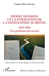 Pierre Monbeig et la formation de de la géographie au Brésil : 1925-1956 : une géohistoire des savoirs
