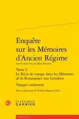 Enquête sur les mémoires d'Ancien Régime. Vol. 1. Le récit de voyage dans les mémoires de la Renaissance aux Lumières. Voyager utilement