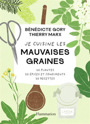 Je cuisine les mauvaises graines : 20 plantes, 20 épices et condiments, 20 recettes