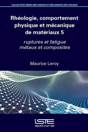Rhéologie, comportement physique et mécanique des matériaux. Vol. 5. Ruptures et fatigue métaux et composites