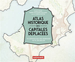 Atlas historique des capitales déplacées : 70 capitales qui ont migré au cours des siècles