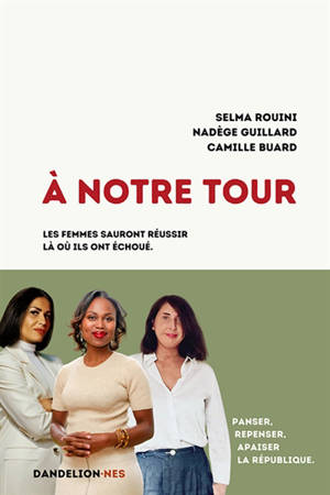 A notre tour ! : panser, repenser, apaiser la République : les femmes sauront réussir là où ils ont échoué