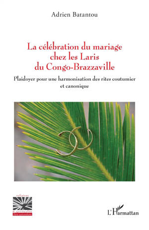 La célébration du mariage chez les Laris du Congo-Brazzaville : plaidoyer pour une harmonisation des rites coutumier et canonique