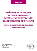 Théories et pratiques du gouvernement impérial du début du VIIIe jusqu'au début du XI siècle : empire byzantin, monde islamique, occident latin : agrégation