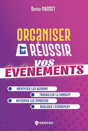 Organiser et réussir vos événements : identifier les besoins, travailler le concept, anticiper les imprévus, réaliser l'événement
