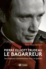 Pierre Elliott Trudeau Le bagarreur : Ses relations tumultueuses avec le Québec