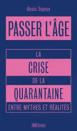 Passer l'âge : la crise de la quarantaine entre mythes et réalités