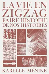 La vie en zigzag : faire histoire de nos histoires