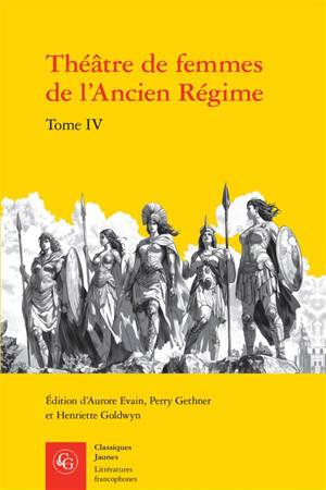 Théâtre de femmes de l'Ancien Régime. Vol. 4. XVIIIe siècle