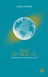 Tout est déjà là ! : guide pour une reconnexion à soi