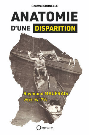 Anatomie d'une disparition : Raymond Maufrais, Guyane, 1950