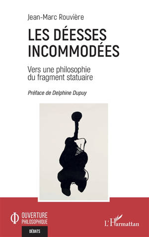 Les déesses incommodées : vers une philosophie du fragment statuaire