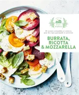 Burrata, ricotta & mozzarella : 30 recettes irrésistibles et créatives pour des repas gourmands et savoureux