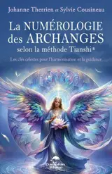 La numérologie des Archanges selon la méthode Tianshi® Tome 1 : Les clés célestes pour l’harmonisation et la guidance