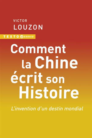 Comment la Chine écrit son histoire : l'invention d'un destin mondial