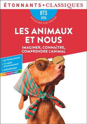 Les animaux et nous : imaginer, connaître, comprendre l'animal : BTS 2026, anthologie avec dossier