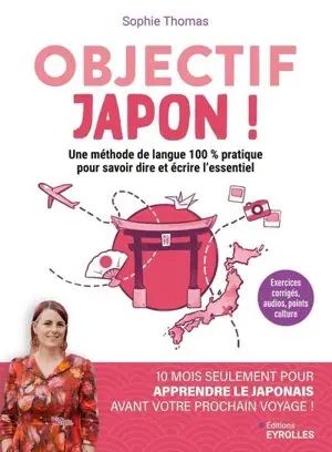 Objectif Japon ! : une méthode de langue 100 % pratique pour savoir dire et écrire l'essentiel : 10 mois seulement pour apprendre à parler le japonais avant votre prochain voyage !