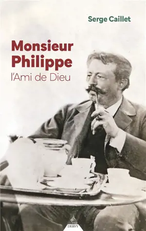 Monsieur Philippe, l'ami de Dieu : suivi du Recueil de Papus et d'un journal de séances