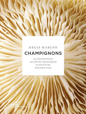Ma cuisine des champignons : 60 champignons, 110 gestes techniques, 90 recettes, épicerie fine