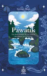 Pawatik : Les Anicinabek de Lac Simon racontent leur histoire