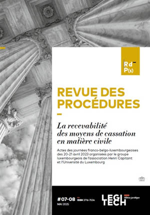 Revue des procédures, n° 7-8. La recevabilité des moyens de cassation en matière civile : actes des journées franco-belgo-luxembourgeoises des 20-21 avril 2023 organisées par le groupe luxembourgeois de l'association Henri Capitant de l'université de