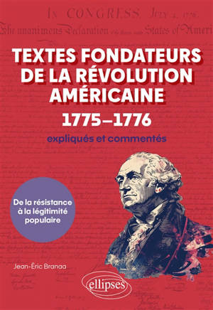 Textes fondateurs de la révolution américaine, 1775-1776 : expliqués et commentés : de la résistance à la légitimité populaire