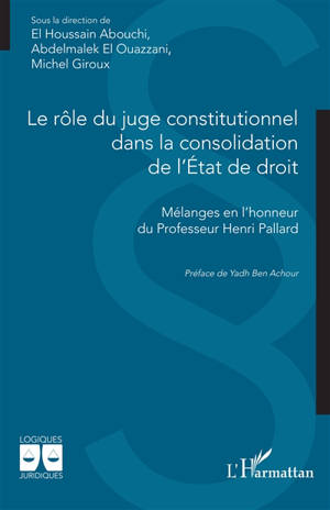 Le rôle du juge constitutionnel dans la consolidation de l'Etat de droit : mélanges en l'honneur du Professeur Henri Pallard