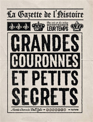 La gazette de l'histoire : grandes couronnes et petits secrets