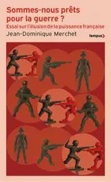 Sommes-nous prêts pour la guerre ? : l'illusion de la puissance française : essai