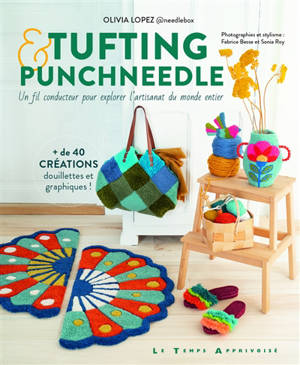 Tufting & punchneedle : un fil conducteur pour explorer l'artisanat du monde entier : + de 40 créations douillettes et graphiques !
