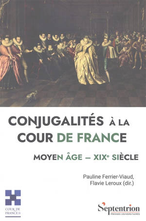 Conjugalités à la cour de France : Moyen Age-XIXe siècle