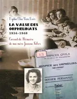 LA VALSE DES ORPHELINATS, 1934-1948 : Carnet de mémoire de ma mère Jeanne Faber