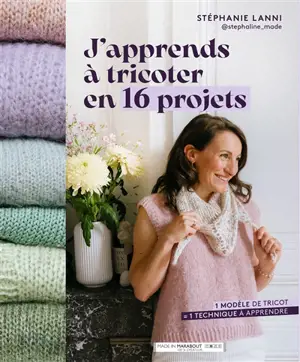 J'apprends à tricoter en 16 projets : 1 modèle de tricot = 1 technique à apprendre