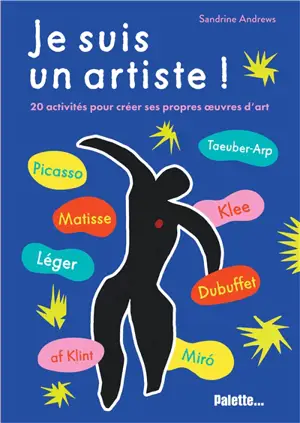 Je suis un artiste !. Saint Phalle, Picasso, Klee, Léger, Miró, Dubuffet : 20 activités pour créer ses propres oeuvres d'art
