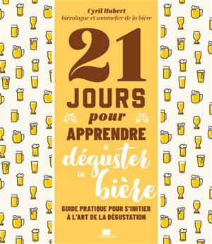21 jours pour apprendre à déguster de la bière : guide pratique pour s'initier à l'art de la dégustation