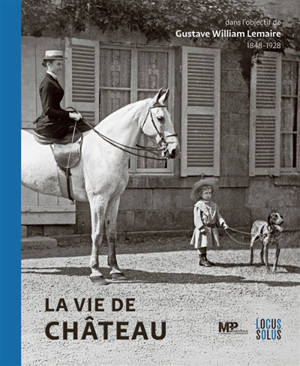 La vie de château : dans l'objectif de Gustave William Lemaire (1848-1928)