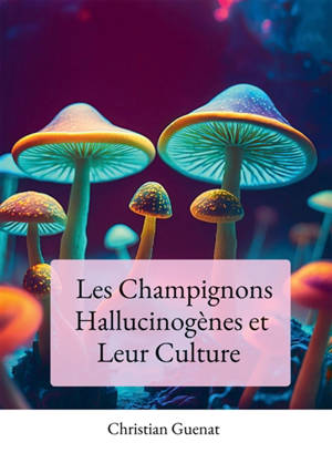 Les Champignons Hallucinogènes et Leur Culture : Tout Savoir