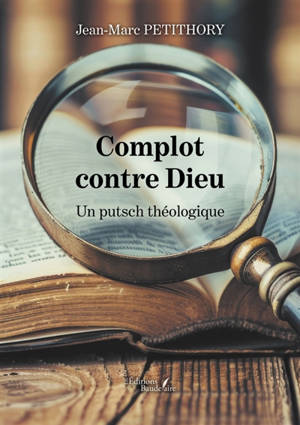 Complot contre Dieu : Un putsch théologique