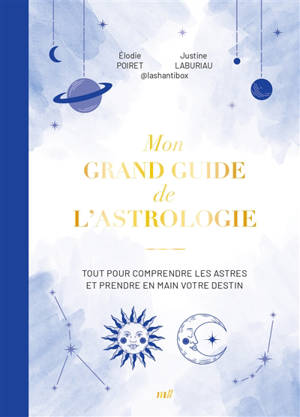 Le grand guide de l'astrologie : tout pour comprendre les astres et prendre en main votre destin