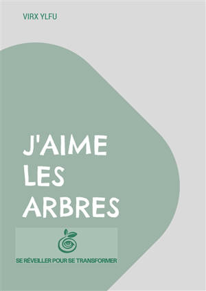 J'aime les arbres : 21 articles du blog www.sereveillerpoursetransformer.com