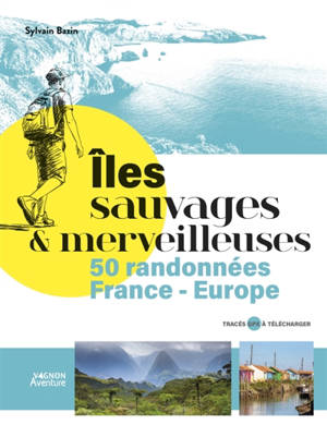 Iles sauvages et merveilleuses : 50 randonnées en France et Europe