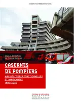 Casernes de pompiers : architectures fonctionnelles et innovantes : 1880-2020