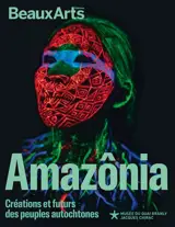 Amazônia : créations et futurs des peuples autochtones : au musée du Quai Branly-Jacques Chirac
