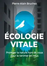 ECOLOGIE VITALE : Protéger la nature hors de nous pour la ranimer en nous