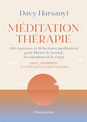 Méditation thérapie : 100 exercices et 18 lectures méditatives pour libérer le mental, les émotions et le corps