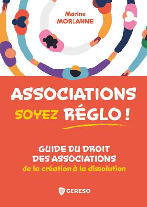 Associations : soyez réglo ! : guide du droit des associations de la création à la dissolution