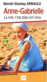 Anne-Gabrielle : la voir, c'est déjà voir Dieu : souvenirs et méditations, Anne-Gabrielle Caron, 29/01/2002-23/07/2010